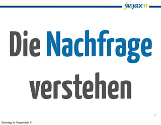 Die Nachfrage
       verstehen          15

Sonntag, 6. November 11
 