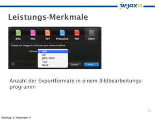 Leistungs-Merkmale




      Anzahl der Exportformate in einem Bildbearbeitungs-
      programm



                                                            18

Sonntag, 6. November 11
 
