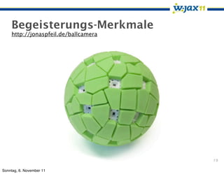 Begeisterungs-Merkmale
     http://jonaspfeil.de/ballcamera




                                       19

Sonntag, 6. November 11
 