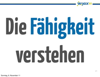 Die Fähigkeit
      verstehen           21

Sonntag, 6. November 11
 
