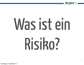 Was ist ein
                   Risiko?
                                3

Sonntag, 6. November 11
 