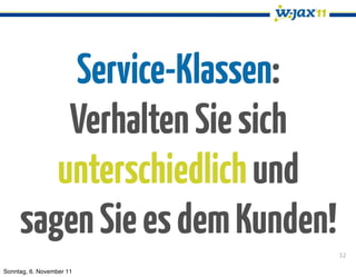 Service-Klassen:
         Verhalten Sie sich
        unterschiedlich und
     sagen Sie es dem Kunden!
                                32

Sonntag, 6. November 11
 