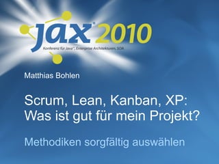 Scrum, Lean, Kanban, XP:
Was ist gut für mein Projekt?
Methodiken sorgfältig auswählen
Matthias Bohlen
 
