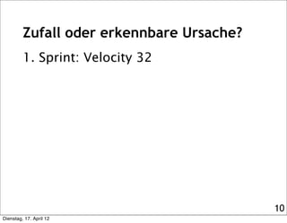 Zufall oder erkennbare Ursache?
         1. Sprint: Velocity 32




                                           10
Dienstag, 17. April 12
 