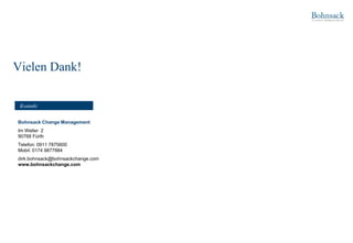 Vielen Dank!
Bohnsack Change Management
Im Weller 2
90768 Fürth
Telefon: 0911 7875600
Mobil: 0174 9877884
dirk.bohnsack@bohnsackchange.com
www.bohnsackchange.com
Kontakt
 