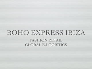 BOHO EXPRESS IBIZA
FASHION RETAIL
GLOBAL E-LOGISTICS
 