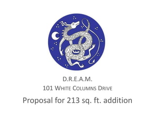 D.R.E.A.M. 101 White Columns Drive Proposal for 213 sq. ft. addition 