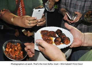 Photographers at work. That’s the Irani Kofta. Inset – Khiri kabab!! First Class!
 