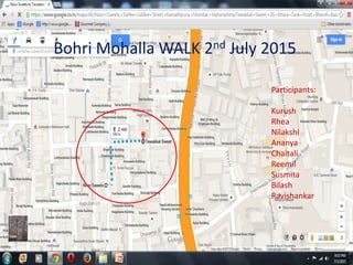 Bohri Mohalla WALK 2nd July 2015
Participants:
Kurush
Rhea
Nilakshi
Ananya
Chaitali
Reemil
Susmita
Bilash
Ravishankar
 