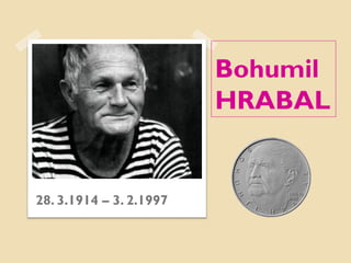 Bohumil HRABAL 
28. 3.1914 – 3. 2.1997  