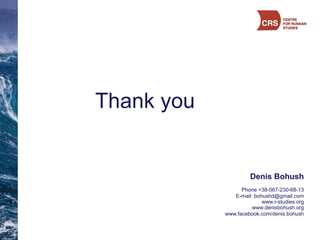 Denis  Bohush
Phone  +38-­067-­230-­68-­13
E-­mail:  bohushd@gmail.com
www.r-­studies.org
www.denisbohush.org
www.facebook.com/denis.bohush
Thank  you  
 