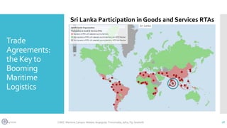 Trade
Agreements:
the Key to
Booming
Maritime
Logistics
28
Sri Lanka Participation in Goods and Services RTAs
CINEC Maritime Campus- Malabe, Nugegoda, Trincomalee, Jafna, Fiji, Seashells6/4/2020
 