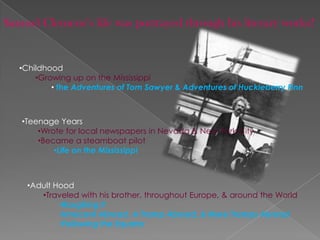 Samuel Clemens’s life was portrayed through his literary works!Childhood