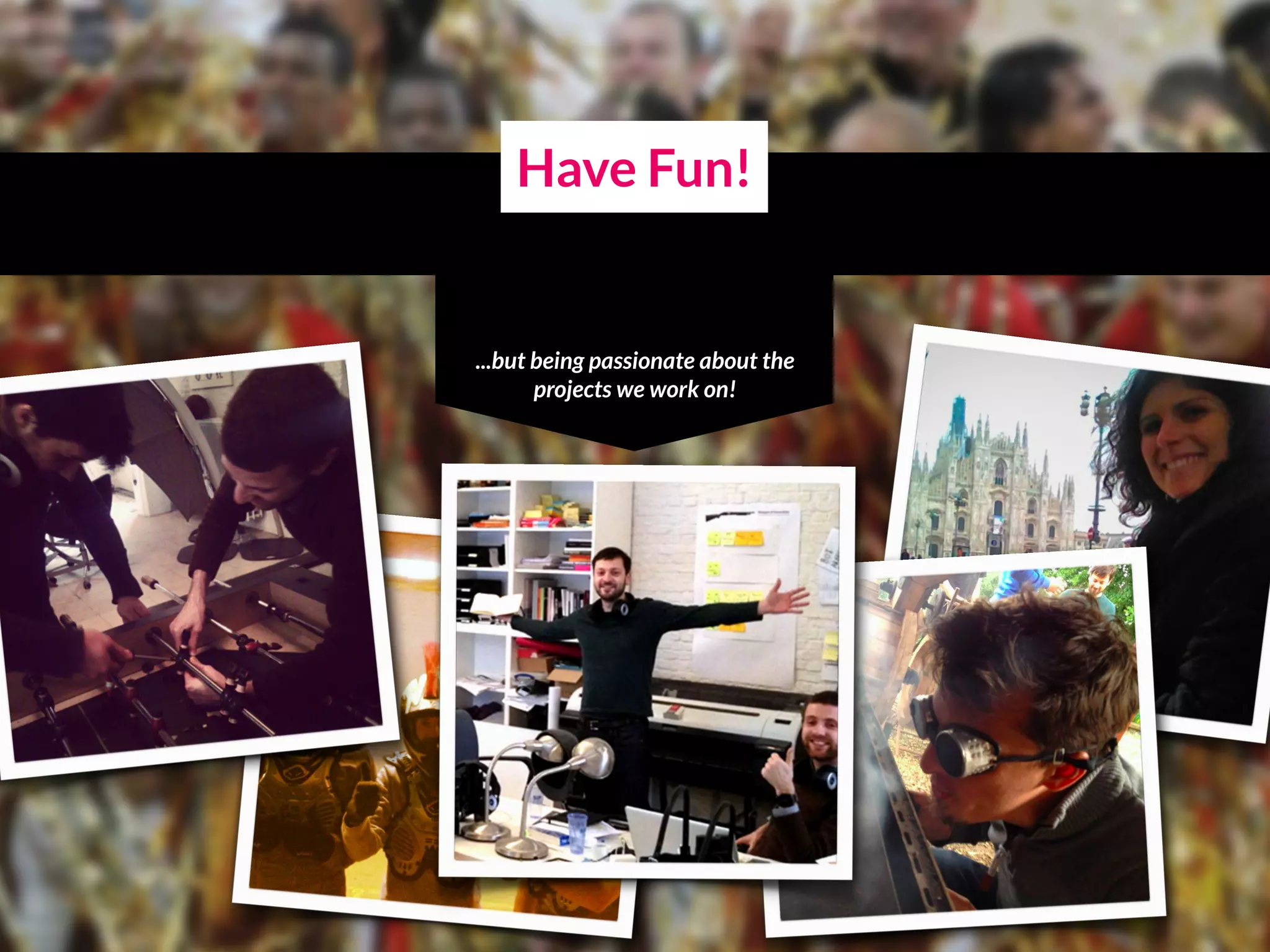 Have Fun!
...but being passionate about the
projects we work on!
 