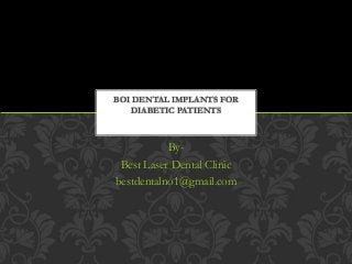 By-
Best Laser Dental Clinic
bestdentalno1@gmail.com
BOI DENTAL IMPLANTS FOR
DIABETIC PATIENTS
 