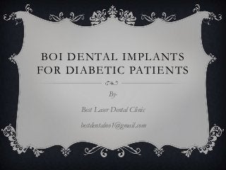 BOI DENTAL IMPLANTS
FOR DIABETIC PATIENTS
ByBest Laser Dental Clinic
bestdentalno1@gmail.com

 