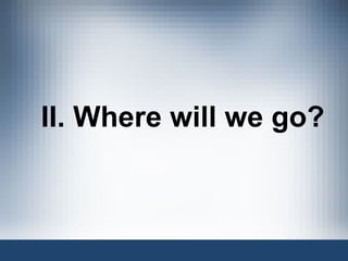 II. Where will we go? 