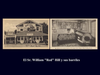 El Sr. William "Red" Hill y sus barriles 
 