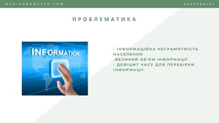 П Р О Б Л Е М А Т И К А
M A R I A N N A B O Y K O . C O M Е К О Т Р Е Н І Н Г
- І Н Ф О Р М А Ц І Й Н А Н Е Г Р А М О Т Н І С Т Ь
Н А С Е Л Е Н Н Я
- В Е Л И К И Й О Б ' Є М І Н Ф О Р М А Ц І Ї
- Д Е Ф І Ц И Т Ч А С У Д Л Я П Е Р Е В І Р К И
І Н Ф О Р М А Ц І Ї
 