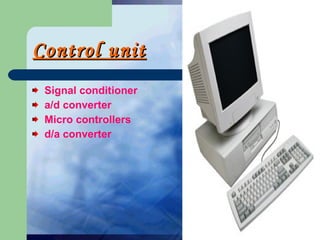 Control unit Signal conditioner a/d converter Micro controllers d/a converter 