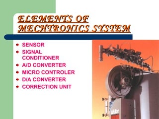 ELEMENTS OF MECHTRONICS SYSTEM SENSOR SIGNAL CONDITIONER A/D CONVERTER MICRO CONTROLER D/A CONVERTER CORRECTION UNIT 