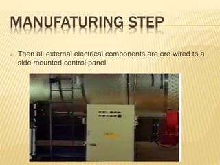 MANUFATURING STEP
 Then all external electrical components are ore wired to a
side mounted control panel
 