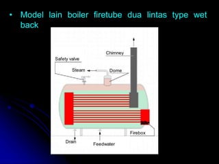• Model lain boiler firetube dua lintas type wet
back
 
