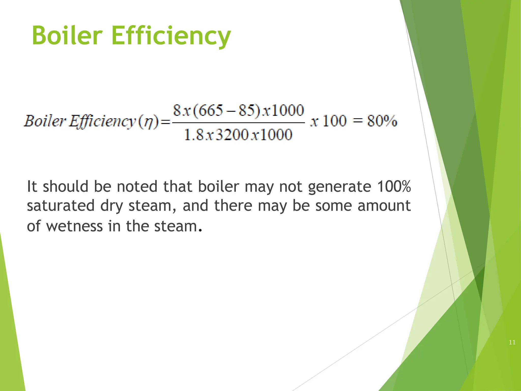 Boiler Efficiency
11
It should be noted that boiler may not generate 100%
saturated dry steam, and there may be some amount
of wetness in the steam.
 