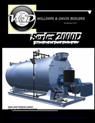Williams & Davis Boilers
2-Pass Dry-Back Scotch Marine Boiler2-Pass Dry-Back Scotch Marine Boiler
Established 1921
SIZES 15HP THROUGH 1500HP	
GAS, OIL OR COMBINATION BURNER	
FIRETUBE HOT WATER & PRESSURE STEAM BOILERS
CTi Controltech | San Ramon, CA USA | 925-208-4250 | www.cti-ct.com
 