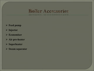  Feed pump
 Injector
 Economiser
 Air pre-heater
 Superheater
 Steam separator
 