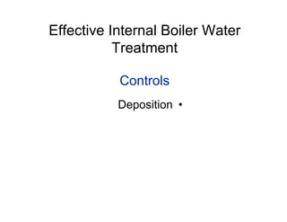 Effective Internal Boiler Water
Treatment
Controls
•
Deposition
 