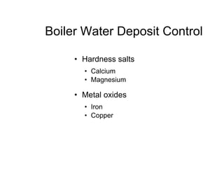 Boiler Water Deposit Control
• Hardness salts
• Calcium
• Magnesium
• Metal oxides
• Iron
• Copper
 