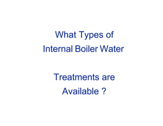 What Types of
Internal Boiler Water
Treatments are
Available ?
 