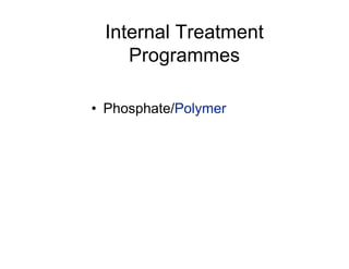 Internal Treatment
Programmes
• Phosphate/Polymer
 
