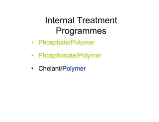 Internal Treatment
Programmes
• Phosphate/Polymer
• Phosphonate/Polymer
• Chelant/Polymer
 