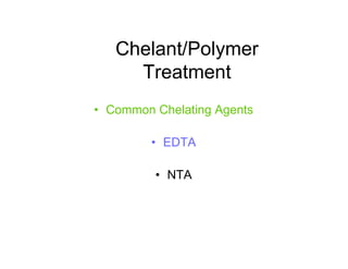 Chelant/Polymer
Treatment
• Common Chelating Agents
• EDTA
• NTA
 