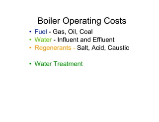 • Fuel - Gas, Oil, Coal
• Water - Influent and Effluent
• Regenerants - Salt, Acid, Caustic
• Water Treatment
Boiler Operating Costs
 