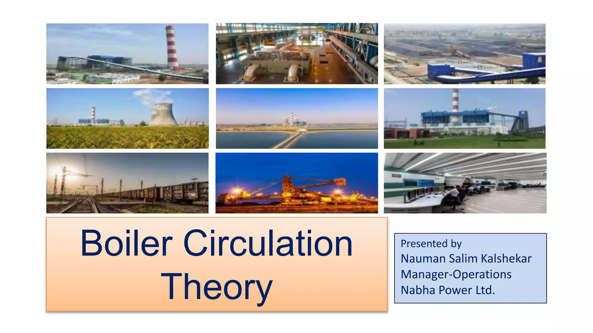 Boiler Circulation
Theory
Presented by
Nauman Salim Kalshekar
Manager-Operations
Nabha Power Ltd.
 