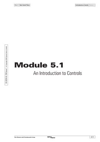 The Steam and Condensate Loop 5.1.1
An Introduction to Controls Module 5.1Block 5 Basic Control Theory
Module 5.1
An Introduction to Controls
SC-GCM-48CMIssue1©Copyright2005Spirax-SarcoLimited
 