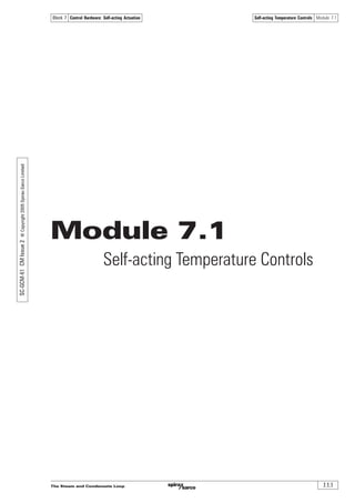The Steam and Condensate Loop 7.1.1
Self-acting Temperature Controls Module 7.1Control Hardware: Self-acting ActuationBlock 7
Module 7.1
Self-acting Temperature Controls
SC-GCM-61CMIssue2©Copyright2005Spirax-SarcoLimited
 