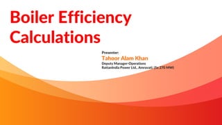 Boiler Efficiency
Calculations
Presenter:
Tahoor Alam Khan
Deputy Manager-Operations
RattanIndia Power Ltd., Amravati. (5x 270 MW)
 