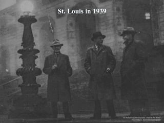 188678 RAB 03/11/04
St. Louis in 1939
Air Pollution Control Systems “Dust In The Wind,”
Omer Roberts, Environmental Engineer
 