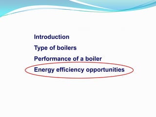 Introduction
Type of boilers
Performance of a boiler
Energy efficiency opportunities
 