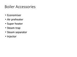 Boiler Accessories
• Economiser
• Air preheater
• Super heater
• Steam trap
• Steam separator
• Injector
 