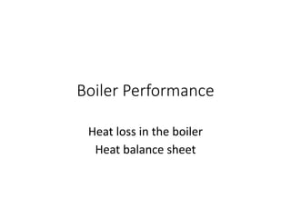 Boiler Performance
Heat loss in the boiler
Heat balance sheet
 