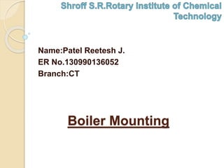 Boiler Mounting
Name:Patel Reetesh J.
ER No.130990136052
Branch:CT
 