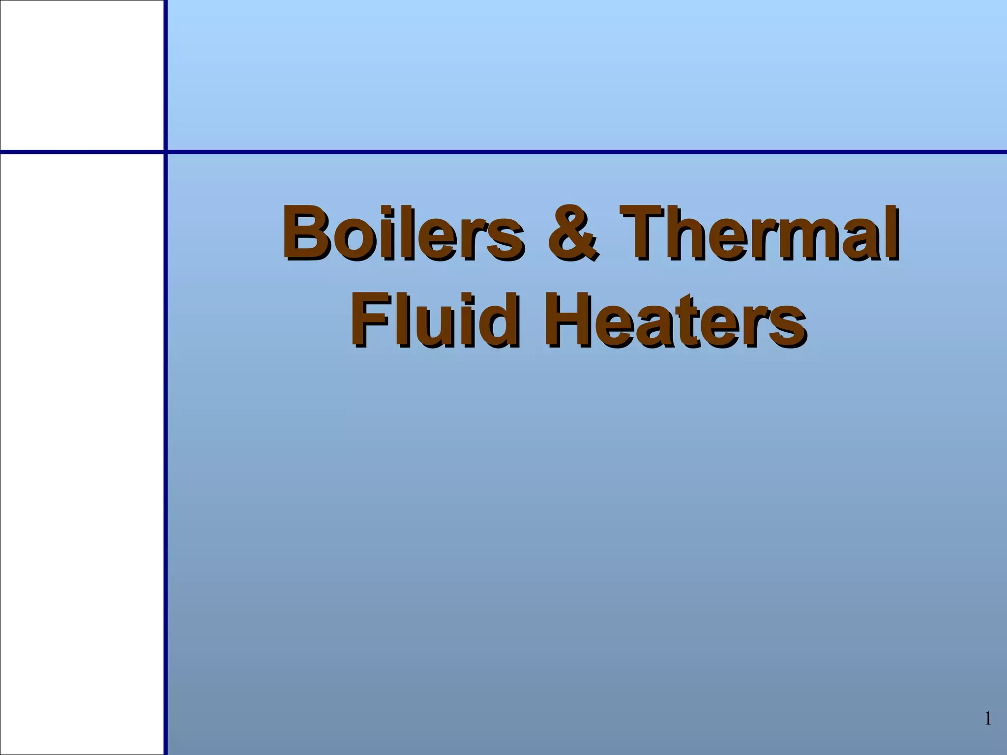 Boilers & Thermal
 Fluid Heaters




                    1
 