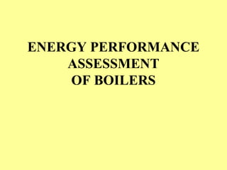 ENERGY PERFORMANCE
ASSESSMENT
OF BOILERS
 