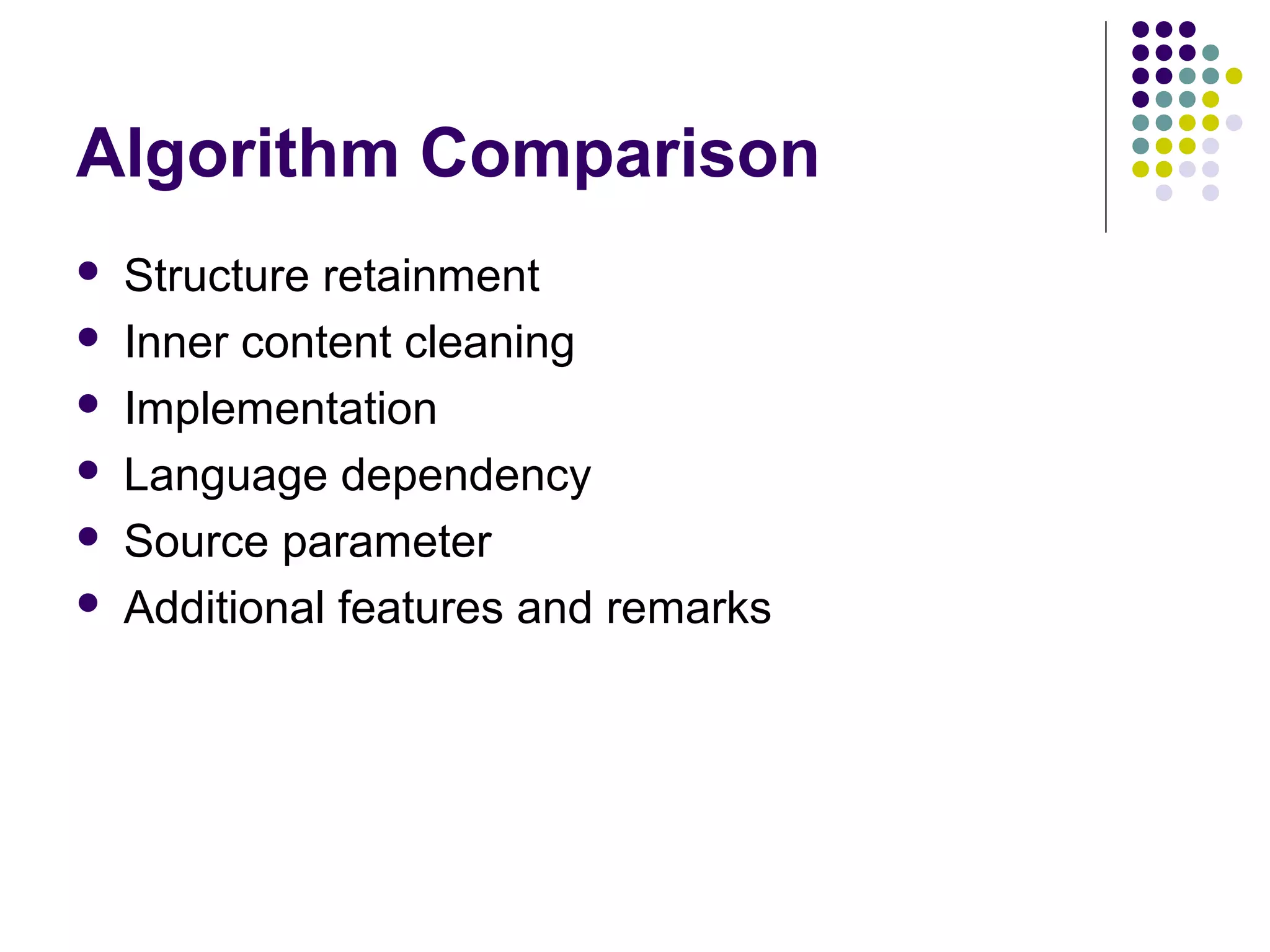 Algorithm Comparison







Structure retainment
Inner content cleaning
Implementation
Language dependency
Source parameter
Additional features and remarks

 