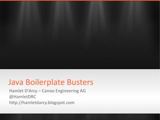 Hamlet D'Arcy – Canoo Engineering AG @HamletDRC http://hamletdarcy.blogspot.com Java Boilerplate Busters 